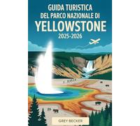 Guida turistica del Parco nazionale di Yellowstone 2025-2026: Un libro dettagliato e pratico per esplorare Old Faithful, Grand Prismatic Spring, Lamar ... Yellowstone, Mammoth Hot Springs, safari...