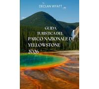 GUIDA TURISTICA DEL PARCO NAZIONALE DI YELLOWSTONE 2026