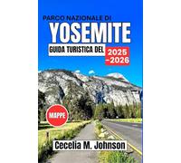 Guida turistica del Parco Nazionale di Yosemite 2025-2026: Una guida completa: con i momenti salienti dell'estate, itinerari dettagliati, segreti locali e consigli per ogni tipo di viaggiatore.