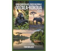 Guida Turistica del Parco Nazionale Odzala-Kokoua 2026: La tua guida essenziale per il trekking con gorilla di pianura occidentale al campo Ngaga, ... e Mboli, incontri con gli elefanti nella...