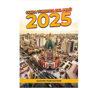 GUIDA TURISTICA DEL PERÙ 2025: "Esplora le Ande, assapora la cultura e viaggia in modo più intelligente: la guida definitiva per un soggiorno breve ma indimenticabile in Perù"