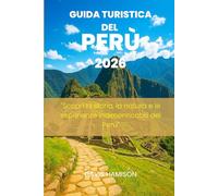 GUIDA TURISTICA DEL PERÙ 2026: "Scopri la storia, la natura e le esperienze indimenticabili del Perù"