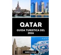 GUIDA TURISTICA DEL QATAR 2026: Scopri il meglio del Qatar: cultura, lusso, cibo e patrimonio arabo