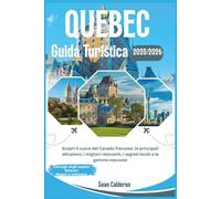 GUIDA TURISTICA DEL QUEBEC 2025/2026: Scopri il cuore del Canada francese: le principali attrazioni, i migliori ristoranti, i segreti locali e le ... Comprehensive Travel Guide Adventures Series)