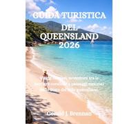 GUIDA TURISTICA DEL QUEENSLAND 2026: Viaggi costieri, avventure tra le barriere coralline e paesaggi nascosti nello Stato del Sole australiano.