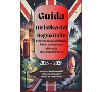 Guida turistica del Regno Unito 2025 - 2026: Scopri la magia del Regno Unito, una nazione alla volta NON PERDERTELO: Avventure indimenticabili attraverso le quattro nazioni del Regno Unito