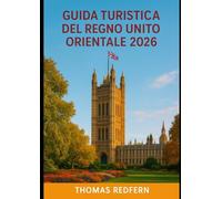 GUIDA TURISTICA DEL REGNO UNITO ORIENTALE 2026: Storia, cibo, festival e fughe costiere nel Norfolk, Suffolk, Essex e Cambridgeshire