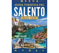 GUIDA TURISTICA DEL SALENTO 2026-2027: Dove trovare acque cristalline, antichi borghi ed esperienze autentiche.