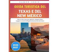 Guida turistica Del Texas E Del New Mexico 2026-2027: Tutto ciò che ti serve per esplorare, mangiare bene e viaggiare in modo intelligente attraverso due stati iconici