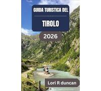 GUIDA TURISTICA DEL TIROLO 2026: Itinerari chiari, villaggi alpini, percorsi panoramici e una pianificazione pratica del viaggio per una vacanza in montagna senza pensieri