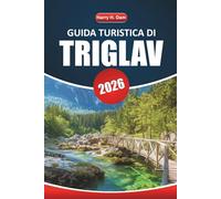 Guida turistica del Triglav 2026: Esplorate i parchi nazionali, i sentieri escursionistici e i villaggi alpini della Slovenia per il vostro prossimo viaggio in montagna