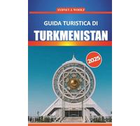 Guida turistica del Turkmenistan 2025: Esplora la ricca cultura, la storia, le attrazioni imperdibili e le meraviglie naturali dell'Asia centrale con itinerari dettagliati e approfondimenti locali