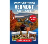 Guida turistica del Vermont 2026-2027: Esplora le Green Mountains, lo splendido foliage autunnale, i villaggi incantevoli, i ponti coperti, i sentieri ... stazioni sciistiche e gli itinerari pratici