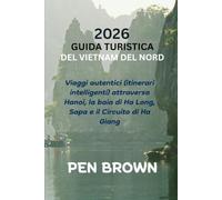 GUIDA TURISTICA DEL VIETNAM DEL NORD 2026: Viaggi autentici (itinerari intelligenti) attraverso Hanoi, la baia di Ha Long, Sapa e il Circuito di Ha Giang