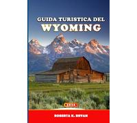 GUIDA TURISTICA DEL WYOMING 2026: La guida esperta per viaggi su strada e parchi nazionali a Yellowstone, Grand Teton e Jackson Hole (itinerari, ... della fauna selvatica e consigli fotografici)