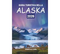 GUIDA TURISTICA DELLA ALASKA 2026: Un viaggio attraverso le terre selvagge del nord degli Stati Uniti