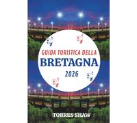 GUIDA TURISTICA DELLA BRETAGNA 2026: Scopri le coste selvagge, i villaggi silenziosi e le storie di sale marino