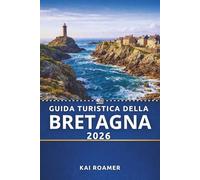 GUIDA TURISTICA DELLA BRETAGNA 2026: Un manuale pratico per fughe panoramiche e un ricco patrimonio