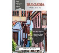 Guida turistica della Bulgaria 2026 (a colori): Dalle rive del Mar Nero ai monasteri di montagna, alle città antiche e ai villaggi nascosti