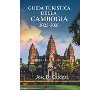 GUIDA TURISTICA DELLA CAMBOGIA 2025-2026: Alla scoperta dell'anima della gemma nascosta del Sud-est asiatico: il Regno di Cambogia