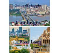Guida turistica della Cambogia 2025: Una guida chiara e pratica alla cultura, ai paesaggi, ai siti storici, al cibo, alla vita locale, ai tesori ... pianificazione sicura del 2025 della Cambogia
