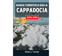 Guida turistica della Cappadocia 2025-2026: Alla scoperta di paesaggi senza tempo, santuari rupestri e l'anima viva dell'Anatolia centrale