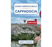 Guida turistica della Cappadocia 2025-2026: Esplorando i paesaggi incantati e le meraviglie senza tempo sotto i cieli dell'Anatolia