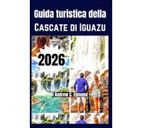 GUIDA TURISTICA DELLA CASCATE DI IGUAZU 2026: Consigli budget, idee itinerario, cosa vedere, natura, cibo, attività e molto altro