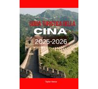 GUIDA TURISTICA DELLA CINA 2025-2026: Esplora la Grande Muraglia cinese, i festival e i tesori nascosti: la tua guida alle vacanze 2025-2026 a Pechino, Shanghai e oltre