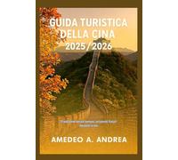 GUIDA TURISTICA DELLA CINA 2025/2026: Tradizione senza tempo, orizzonti futuri davanti a noi