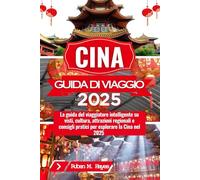 Guida turistica della Cina 2025: La guida del viaggiatore intelligente su visti, cultura, attrazioni regionali e consigli pratici per esplo