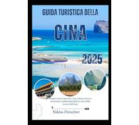 GUIDA TURISTICA DELLA CINA 2025: Scopri tesori nascosti, una cultura ricca e avventure indimenticabili in una delle icone dell'Asia
