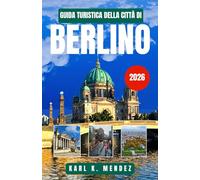 GUIDA TURISTICA DELLA CITTÀ DI BERLINO 2026: Scopri la storia, la cultura moderna e le gemme nascoste nel parco giochi urbano della Germania