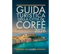 GUIDA TURISTICA DELLA CITTÀ DI CORFÙ 2026: La guida completa per esperti su storia, cultura, bellezza costiera, vita locale e pianificazione intelligente dei viaggi