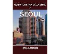 GUIDA TURISTICA DELLA CITTÀ DI SEOUL 2026: Scopri siti storici, monumenti moderni, vita notturna e gite di un giorno per ogni viaggiatore