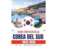 GUIDA TURISTICA DELLA COREA DEL SUD 2025-2026: Da Seul a Jeju: percorsi intelligenti, trucchi locali e sicurezza totale