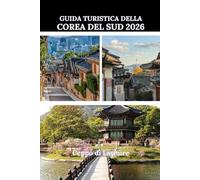 GUIDA TURISTICA DELLA COREA DEL SUD 2026: "Una guida completa per esplorare la Corea del Sud con sicurezza e chiarezza"