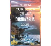 GUIDA TURISTICA DELLA CORNOVAGLIA 2025: "Vivi la Cornovaglia: dove la costa incontra il fascino"
