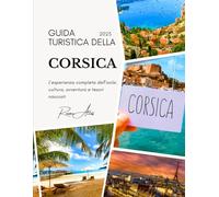 Guida turistica della Corsica 2025: L'esperienza completa dell'isola: cultura, avventura e tesori nascosti