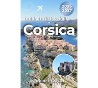 Guida turistica della Corsica 2026-2027: Pianifica spiagge, percorsi costieri, villaggi di montagna, traghetti, soste gastronomiche e itinerari sull’isola di 3, 5, 7 e 10 giorni