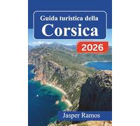 Guida turistica della Corsica 2026: Scopri i villaggi alpini, le spiagge del Mediterraneo e le strade del vino locale, itinerari consigliati dagli ... per chi esplora l'isola per la prima volta