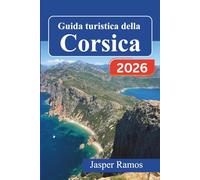 Guida turistica della Corsica 2026: Scopri i villaggi alpini, le spiagge del Mediterraneo e le strade del vino locale, itinerari consigliati dagli ... per chi esplora l'isola per la prima volta