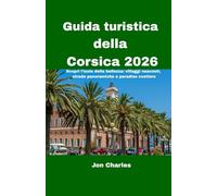 Guida turistica della Corsica 2026: Scopri l'isola della bellezza: villaggi nascosti, strade panoramiche e paradiso costiero