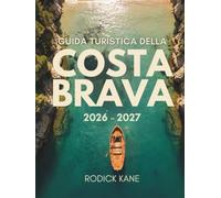 GUIDA TURISTICA DELLA COSTA BRAVA 2026-2027: Tutto ciò che serve per esplorare la selvaggia costa catalana della Spagna, le sue attrazioni famose e le ... con mappe e semplici itinerari di 14 giorni