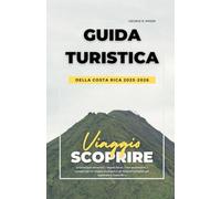 GUIDA TURISTICA DELLA COSTA RICA 2025-2026: Le principali attrazioni, i segreti locali, i tour avventurosi, i consigli per un viaggio ecologico e gli itinerari completi per esplorare la Costa Rica