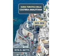 GUIDA TURISTICA DELLA COSTIERA AMALFITANA 2025-2026: Scopri villaggi appartati, viste panoramiche e avventure costiere indimenticabili