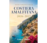 Guida turistica della Costiera Amalfitana 2026-2027: Scopri Positano, Ravello e spiagge nascoste con percorsi costieri, escursioni panoramiche, cucina ... per una vacanza italiana indimenticabile