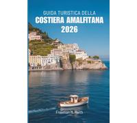 GUIDA TURISTICA DELLA COSTIERA AMALFITANA 2026: Alla scoperta degli splendidi villaggi costieri e delle meraviglie paesaggistiche d'Italia