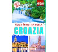 Guida Turistica della Croazia 2025-2026: Scoprire Le meraviglie dell'Adriatico croato, le principali attrazioni, le isole nascoste, città storiche, ... di viaggio da esperti (ITALIAN GUIDE SERIES)