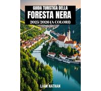 GUIDA TURISTICA DELLA FORESTA NERA 2025/2026 (A COLORI): Esplora Friburgo, Baden-Baden E Dintorni: Tesori Nascosti, Sentieri Panoramici, Cultura Locale E Attrazioni Imperdibili